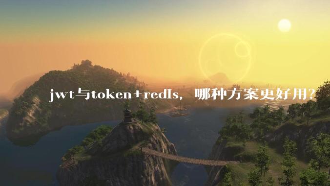 jwt与token+redis，哪种方案更好用？