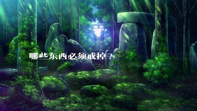 哪些东西必须戒掉?