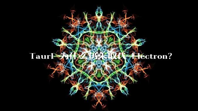 Tauri 为什么仍未取代 Electron？