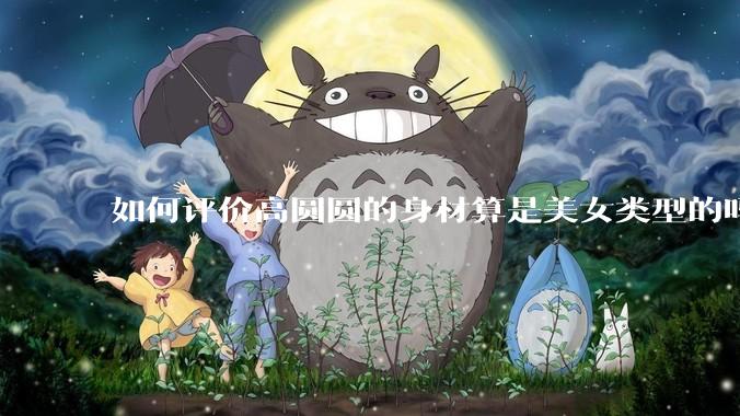 如何评价高圆圆的身材算是美女类型的吗？