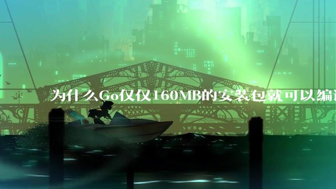 为什么Go仅仅160MB的安装包就可以编译程序，而Rust却还需要几个GB的VC++才能编译？