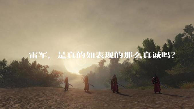 雷军，是真的如表现的那么真诚吗？